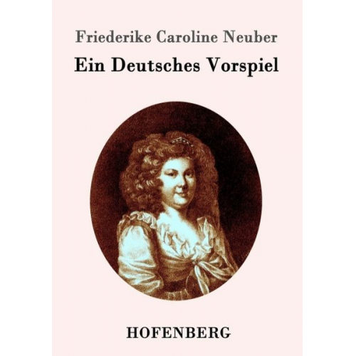 Friederike Caroline Neuber - Ein Deutsches Vorspiel