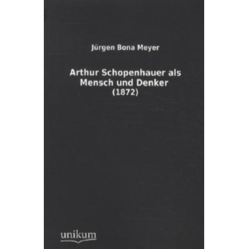 Jürgen Bona Meyer - Arthur Schopenhauer als Mensch und Denker