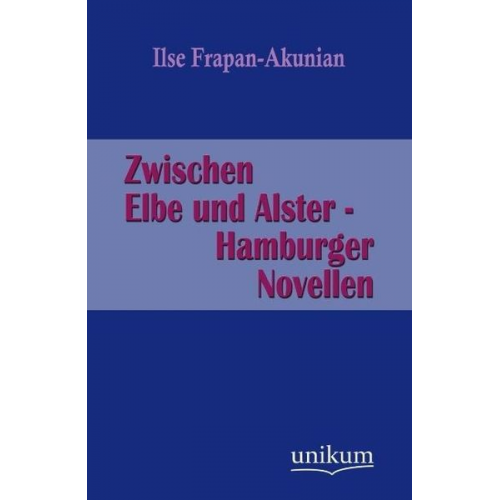 Ilse Frapan-Akunian - Zwischen Elbe und Alster - Hamburger Novellen