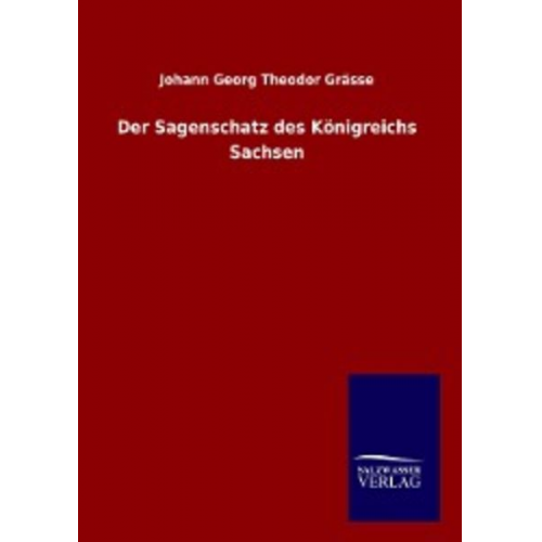 Johann Georg Theodor Grässe - Der Sagenschatz des Königreichs Sachsen