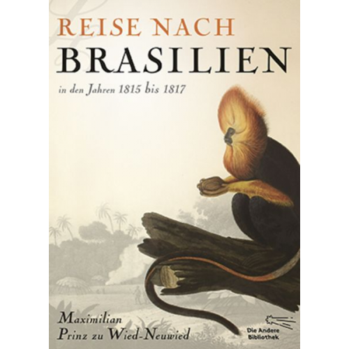 Maximilian Prinz zu Wied-Neuwied - Reise nach Brasilien in den Jahren 1815 bis 1817