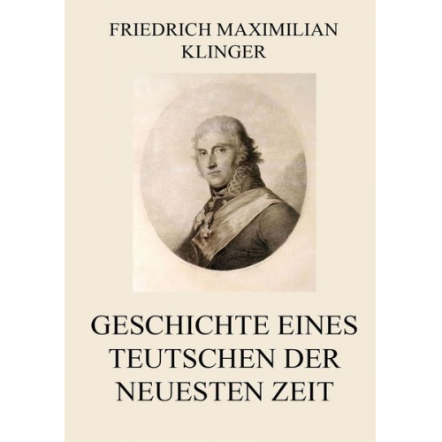 Friedrich Maximilian Klinger - Geschichte eines Teutschen der neuesten Zeit