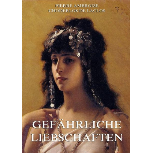 Pierre Ambroise Francoise Choderlos de Laclos - Gefährliche Liebschaften