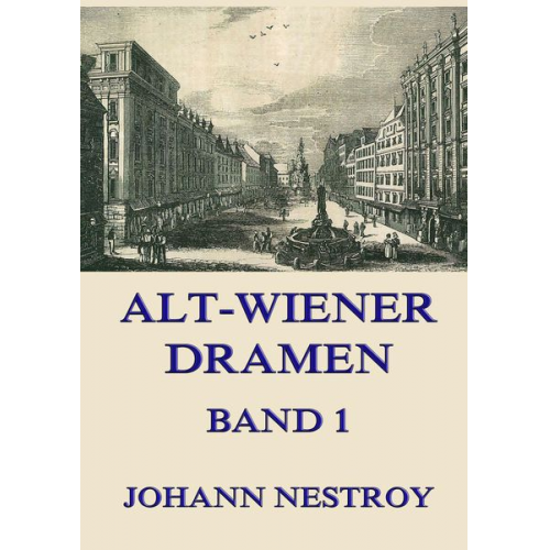 Johann Nestroy - Alt-Wiener Dramen, Band 1