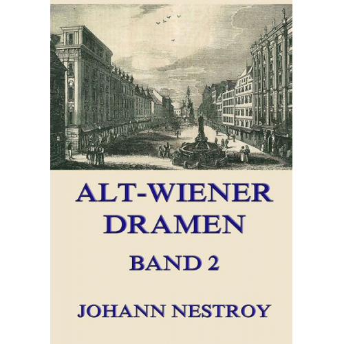 Johann Nestroy - Alt-Wiener Dramen, Band 2