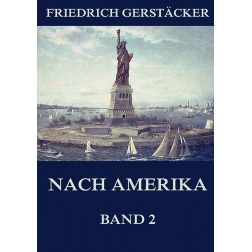 Friedrich Gerstäcker - Nach Amerika, Band 2