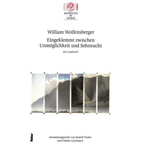 William Wolfensberger - Eingeklemmt zwischen Unmöglichkeit und Sehnsucht. Ein Lesebuch