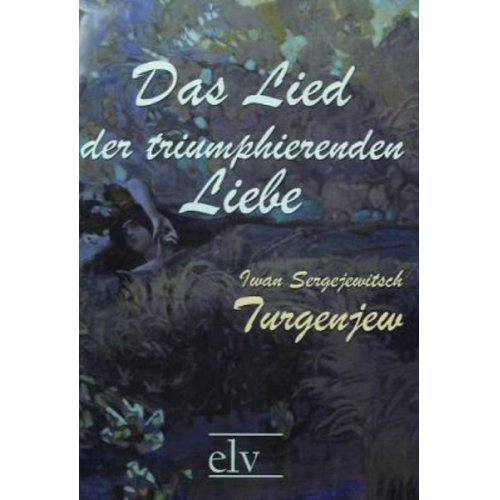 Iwan Sergejewitsch Turgenjew - Turgenjew, I: Lied der triumphierenden Liebe