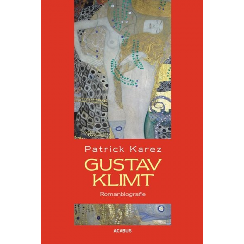 Patrick Karez - Gustav Klimt. Zeit und Leben des Wiener Künstlers Gustav Klimt