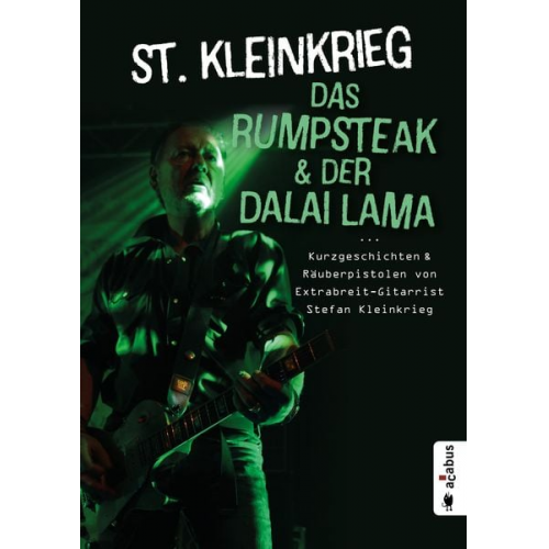 St. Kleinkrieg - Das Rumpsteak und der Dalai Lama … Kurzgeschichten und Räuberpistolen von Extrabreit-Gitarrist Stefan Kleinkrieg