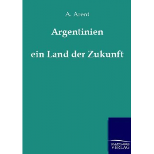 A. Arent - Argentinien - ein Land der Zukunft