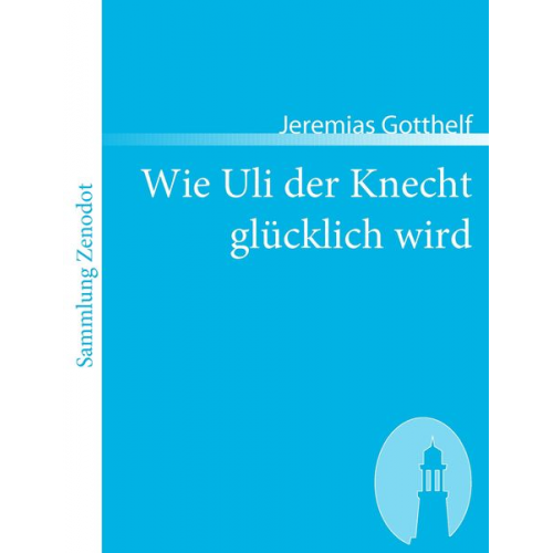 Jeremias Gotthelf - Wie Uli der Knecht glücklich wird