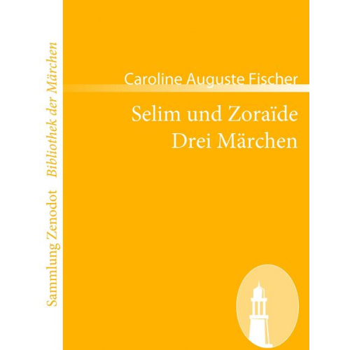 Caroline Auguste Fischer - Selim und Zoraïde /Drei Märchen