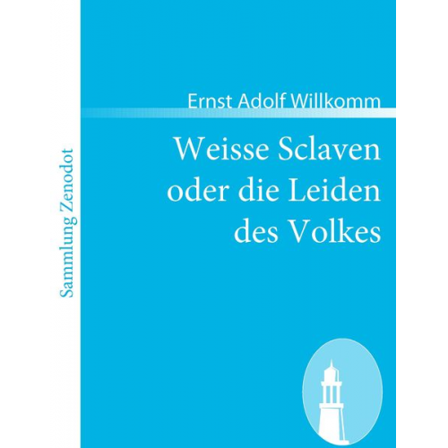 Ernst Adolf Willkomm - Weisse Sclaven oder die Leiden des Volkes