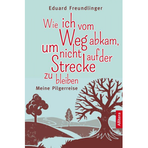 Eduard Freundlinger - Wie ich vom Weg abkam, um nicht auf der Strecke zu bleiben