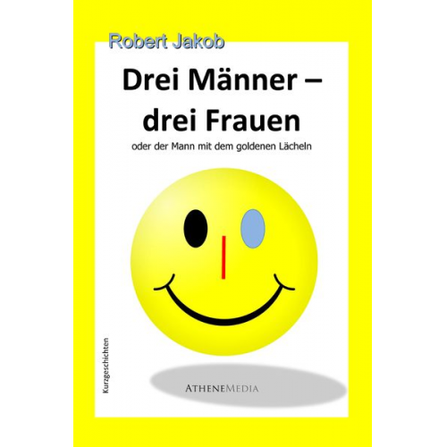 Robert Jakob - Drei Männer – drei Frauen oder der Mann mit dem goldenen Lächeln