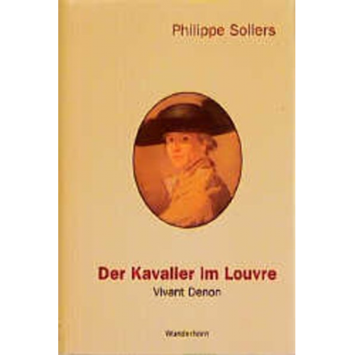 Philippe Sollers - Der Kavalier im Louvre. Vivant Denon (1747-1825)