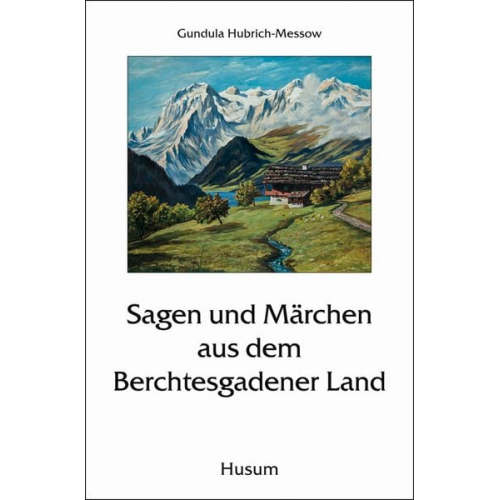 Gundula Hubrich-Messow Gundula Hubrich-Messow - Sagen und Märchen aus dem Berchtesgadener Land