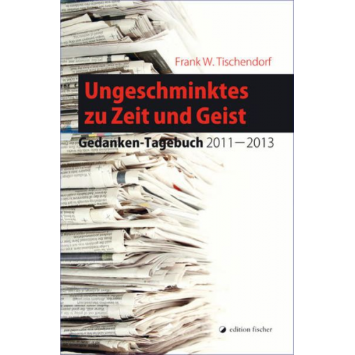 Frank W. Tischendorf - Ungeschminktes zu Zeit und Geist