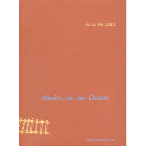 Franz Weinzettl - Abseits, auf den Gleisen