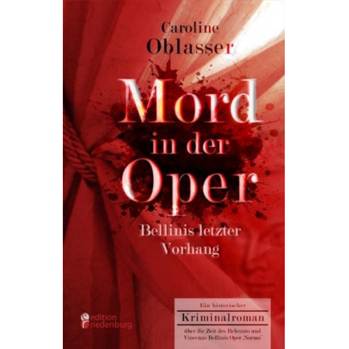 Caroline Oblasser - Mord in der Oper - Bellinis letzter Vorhang. Ein historischer Kriminalroman über die Zeit des Belcanto und Vincenzo Bellinis Oper ‚Norma‘