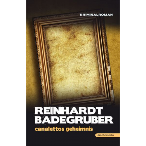 Reinhardt Badegruber - Canalettos Geheimnis