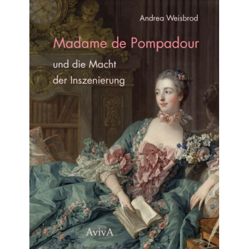 Andrea Weisbrod - Madame de Pompadour und die Macht der Inszenierung
