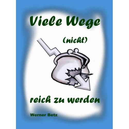 Werner Betz - Viele Wege (nicht) reich zu werden