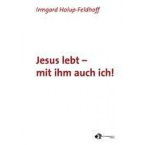 Irmgard Holup-Feldhoff - Jesus lebt - mit ihm auch ich!