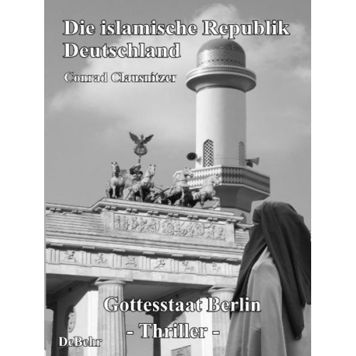 Conrad Clausnitzer - Die islamische Republik Deutschland - Gottesstaat Berlin