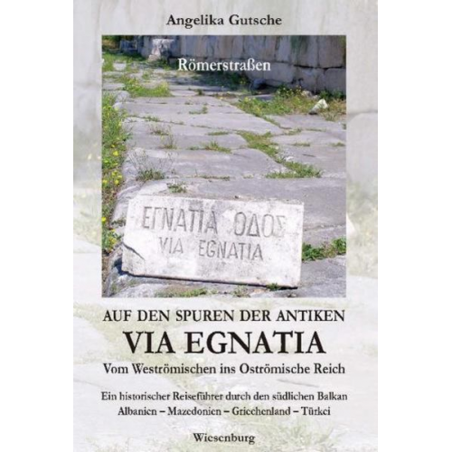 Angelika Gutsche - Auf den Spuren der antiken VIA EGNATIA - Vom Weströmischen ins Oströmische Reich