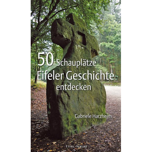 Gabriele Harzheim - 50 Schauplätze Eifeler Geschichte entdecken