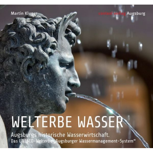 Martin Kluger - WELTERBE WASSER. Augsburgs historische Wasserwirtschaft.