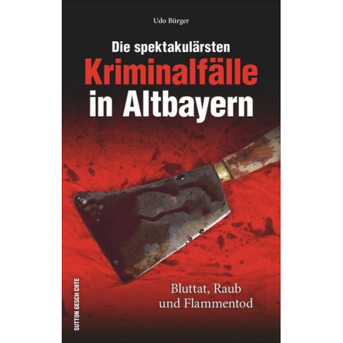 Udo Bürger - Die spektakulärsten Kriminalfälle in Altbayern