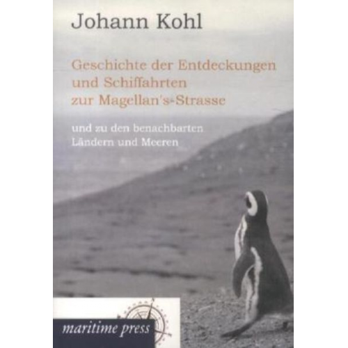 Johann Georg Kohl - Geschichte der Entdeckungen und Schiffahrten zur Magellan's-Strasse