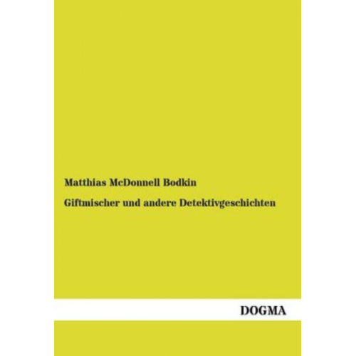 Matthias McDonnell Bodkin - Giftmischer und andere Detektivgeschichten