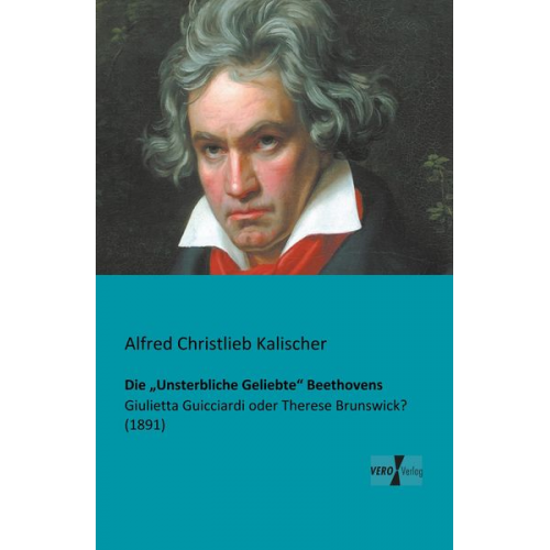 Alfred Christlieb Kalischer - Die ¿Unsterbliche Geliebte¿ Beethovens