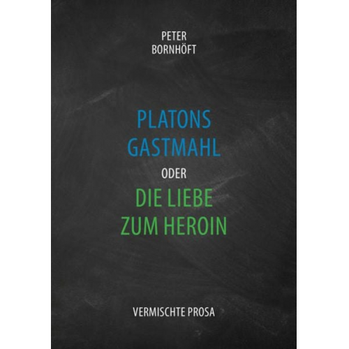 Peter Bornhöft - Platons Gastmahl oder die Liebe zum Heroin