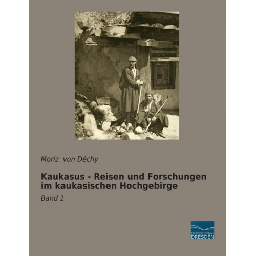 Moriz Déchy - Kaukasus - Reisen und Forschungen im kaukasischen Hochgebirge