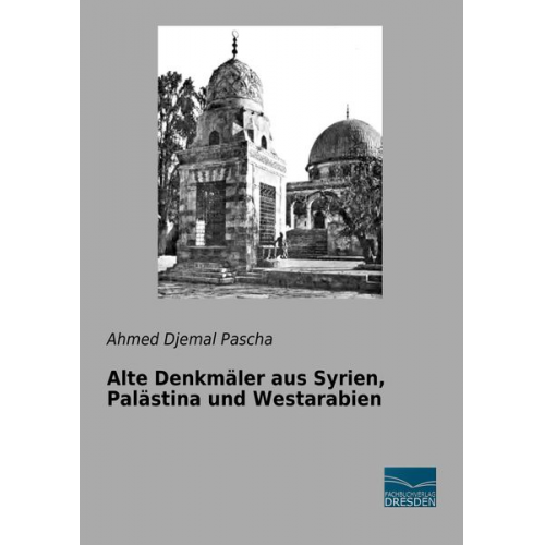 Ahmed Djemal Pascha - Alte Denkmäler aus Syrien, Palästina und Westarabien