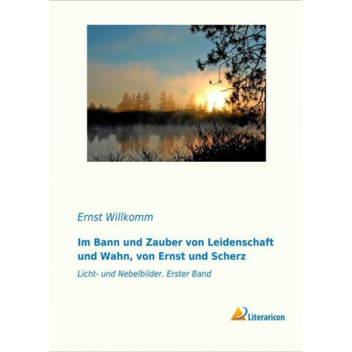 Ernst Willkomm - Im Bann und Zauber von Leidenschaft und Wahn, von Ernst und Scherz