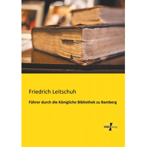 Friedrich Leitschuh - Führer durch die Königliche Bibliothek zu Bamberg