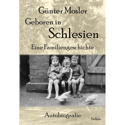 Günter Mosler - Geboren in Schlesien – Eine Familiengeschichte - Autobiografie