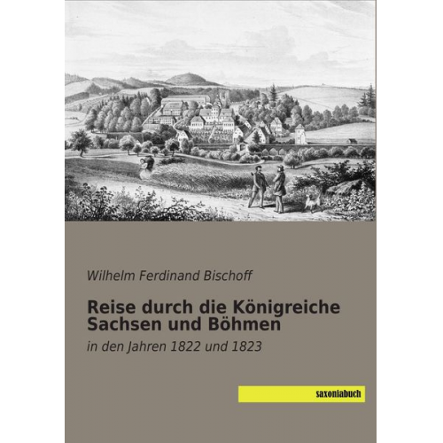 Wilhelm Ferdinand Bischoff - Reise durch die Königreiche Sachsen und Böhmen