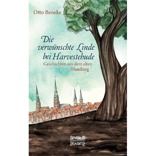Otto Beneke - Die verwünschte Linde bei Harvestehude: Geschichten aus dem alten Hamburg