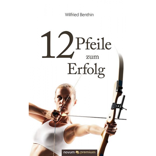 Wilfried Benthin - 12 Pfeile zum Erfolg