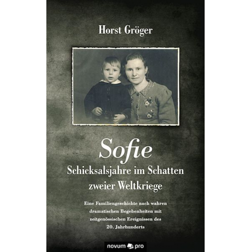 Horst Gröger - Sofie - Schicksalsjahre im Schatten zweier Weltkriege