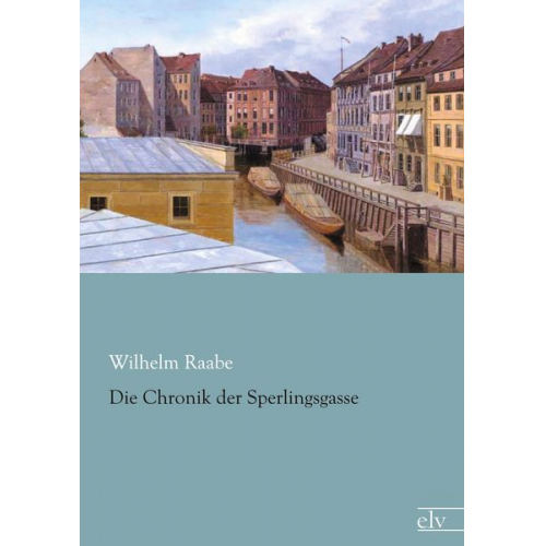 Wilhelm Raabe - Die Chronik der Sperlingsgasse