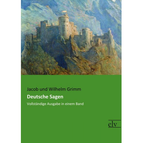 Jacob und Wilhelm Grimm - Deutsche Sagen