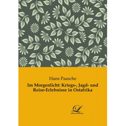 Hans Paasche - Im Morgenlicht: Kriegs-, Jagd- und Reise-Erlebnisse in Ostafrika